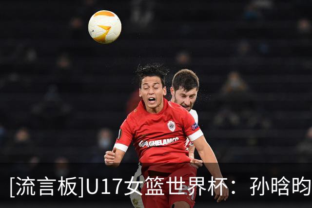 [流言板]U17女篮世界杯：孙晗昀半场12中5，得到10分1篮板1抢断